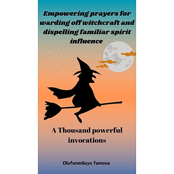 Empowering Prayers for Warding off Witchcraft and Dispelling Familiar Spirit Influence, Olufunmilayo Famosa