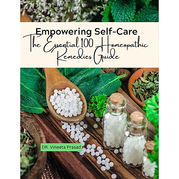 Empowering Self-Care : The Essential 100 Homeopathic Remedies Guide, Vineeta Prasad