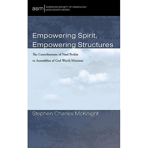 Empowering Spirit, Empowering Structures / American Society of Missiology Monograph Series Bd.66, Stephen Charles McKnight