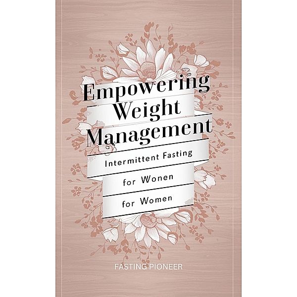 Empowering Weight Management: Intermittent Fasting for Women, Fasting Pioneer