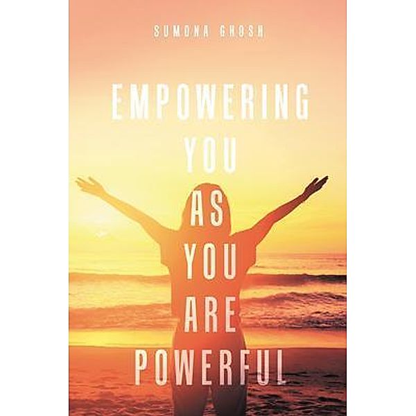 Empowering You As You Are Powerful, Sumona Ghosh