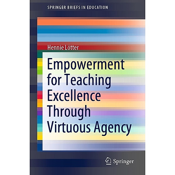 Empowerment for Teaching Excellence Through Virtuous Agency / SpringerBriefs in Education, Hennie Lötter