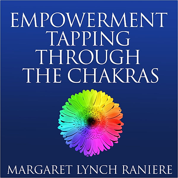 Empowerment Tapping Through the Chakras, Margaret Lynch Raniere