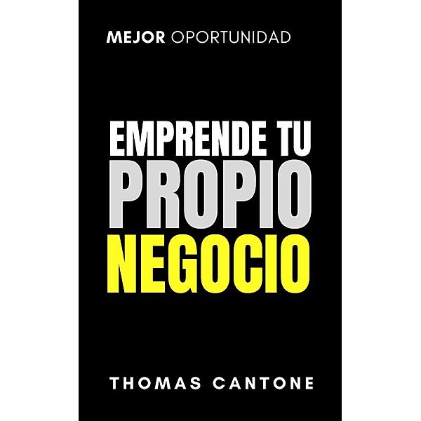 Emprende tu Propio Negocio (Thomas Cantone, #1) / Thomas Cantone, Thomas Cantone