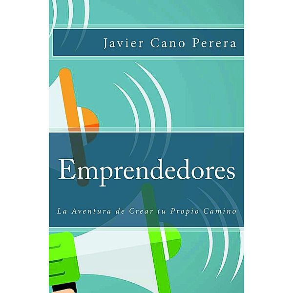 Emprendedores: La Aventura de Crear tu Propio Camino, Javier Cano Perera