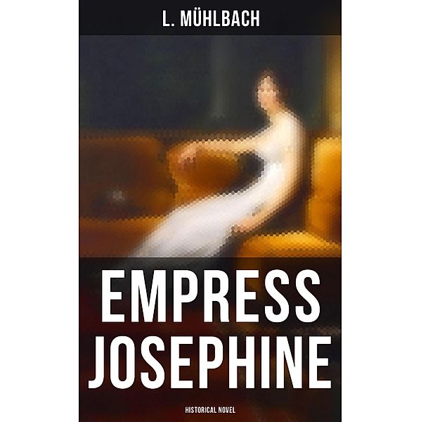 Empress Josephine (Historical Novel), L. Mühlbach