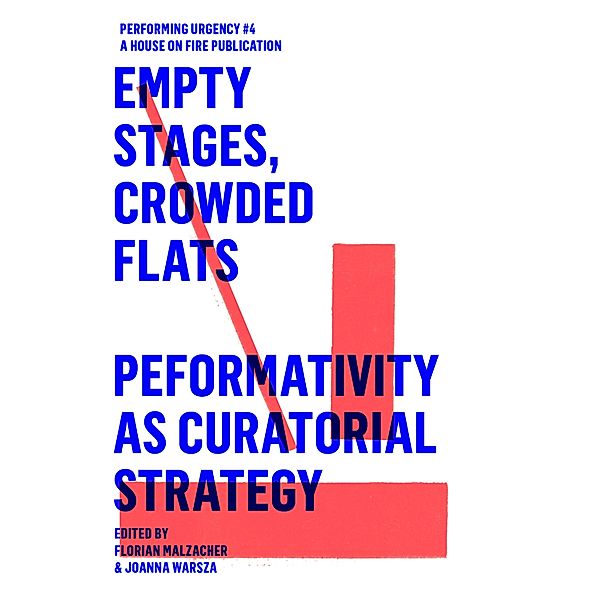 EMPTY STAGES, CROWDED FLATS. PERFORMATIVITY AS CURATORIAL STRATEGY. / Performing Urgencies Bd.4