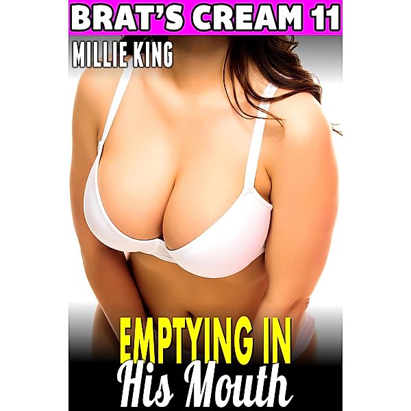 Emptying in His Mouth : Brat's Cream 11 (Lactation Erotica Breast Feeding Erotica Milking Erotica Brat Erotica Sex) / Brat's Cream, Millie King