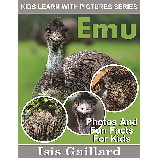 Emu Photos and Fun Facts for Kids (Kids Learn With Pictures, #98) / Kids Learn With Pictures, Isis Gaillard