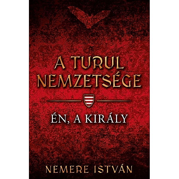 Én, a király / A Turul nemzetsége Bd.4, István Nemere