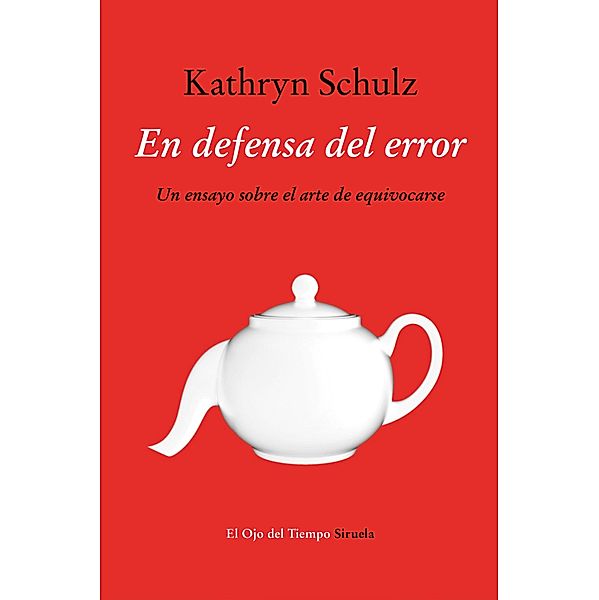 En defensa del error / El Ojo del Tiempo Bd.88, Kathryn Schulz