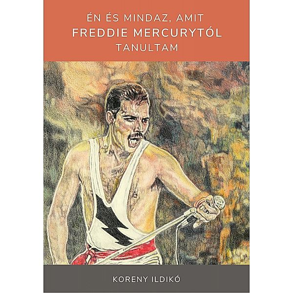 Én és mindaz, amit Freddie Mercurytól tanultam, Ildikó Koreny