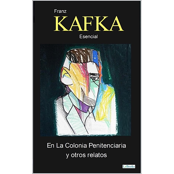 En La Colonia Penitenciaria y Otros Relatos / Kafka Esencial, Franz Kafka