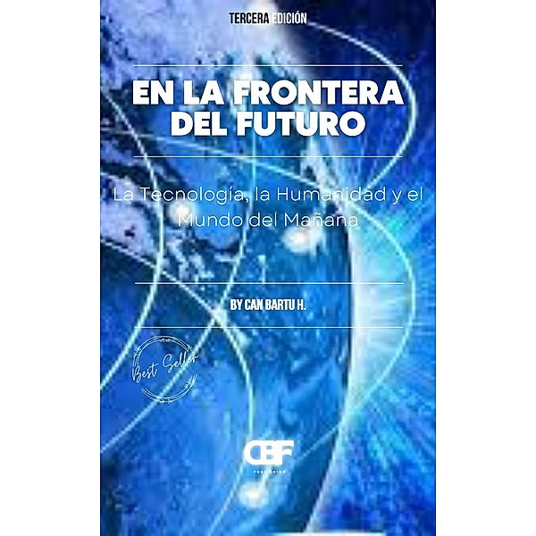 En la Frontera del Futuro: La Tecnología, la Humanidad y el Mundo del Mañana, Can Bartu H.
