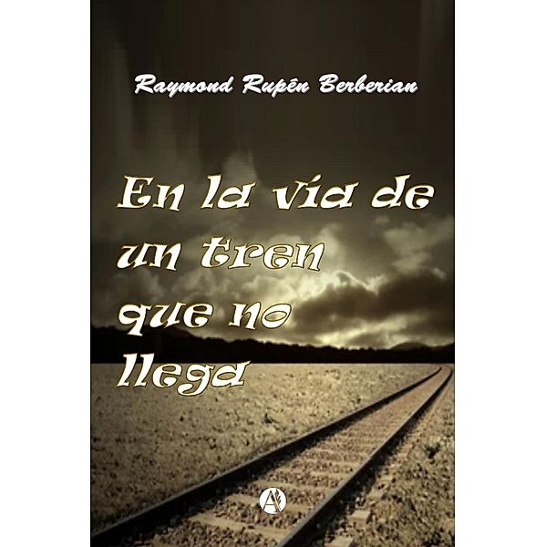 En la vía de un tren que no llega, Raymond Rupén Berberian