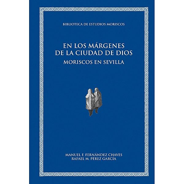 En los márgenes de la ciudad de Dios / Biblioteca de Estudios Moriscos, Manuel F. Fernández Chaves, Rafael M. Pérez García