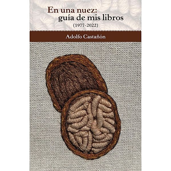 En una nuez: guía de mis libros (1977-2022), Adolfo Castañón