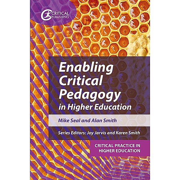 Enabling Critical Pedagogy in Higher Education / Critical Practice in Higher Education, Mike Seal, Alan Smith