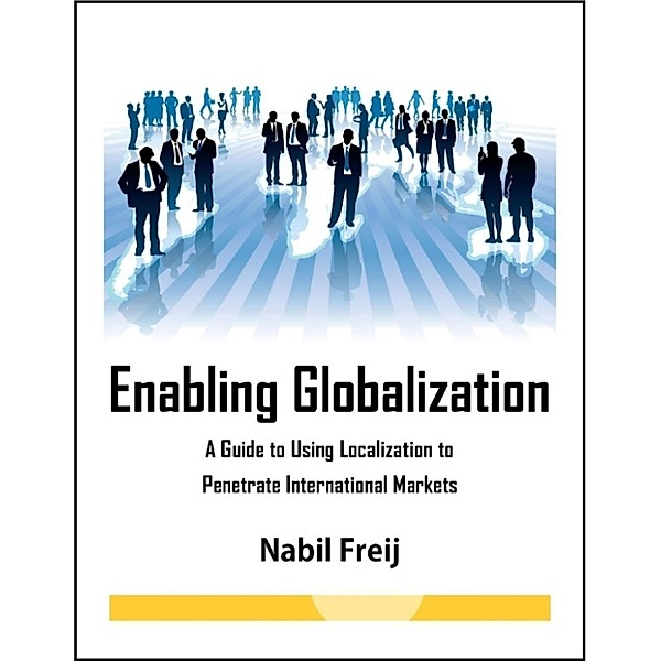 Enabling Globalization- A Guide to Using Localization to Penetrate International Markets, Nabil Freij