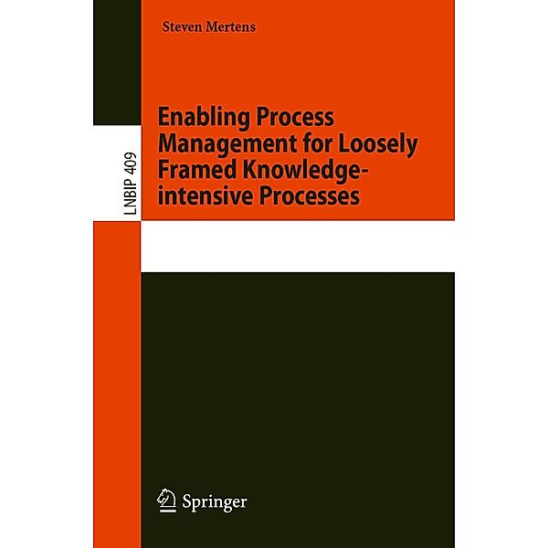 Enabling Process Management for Loosely Framed Knowledge-intensive Processes / Lecture Notes in Business Information Processing Bd.409, Steven Mertens