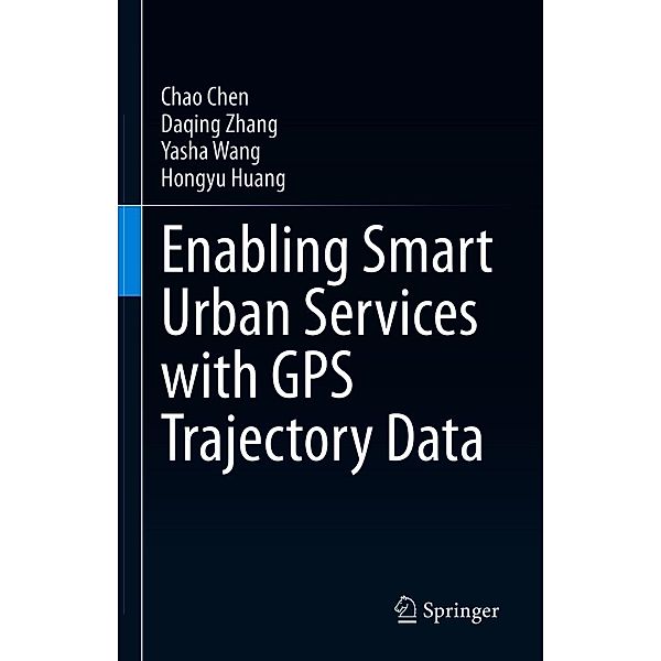 Enabling Smart Urban Services with GPS Trajectory Data, Chao Chen, Daqing Zhang, Yasha Wang, Hongyu Huang