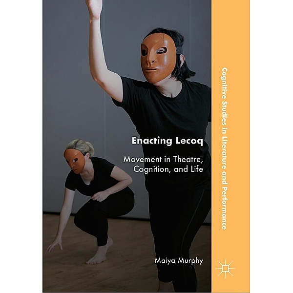 Enacting Lecoq / Cognitive Studies in Literature and Performance, Maiya Murphy