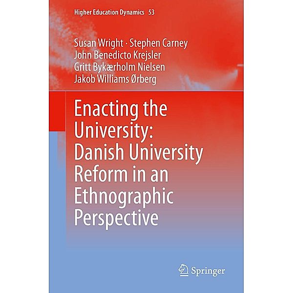 Enacting the University: Danish University Reform in an Ethnographic Perspective / Higher Education Dynamics Bd.53, Susan Wright, Stephen Carney, John Benedicto Krejsler, Gritt Bykærholm Nielsen, Jakob Williams Ørberg