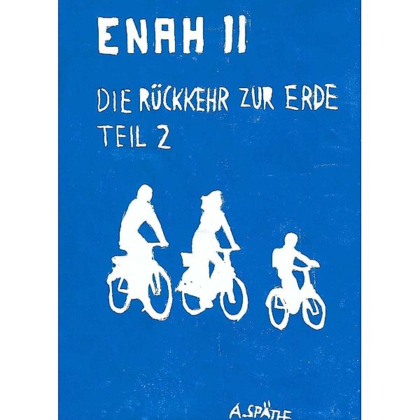Enah - Die Rückkehr zur Erde: Teil 2 / Die Rückkehr zur Erde Bd.2, A. Späthe