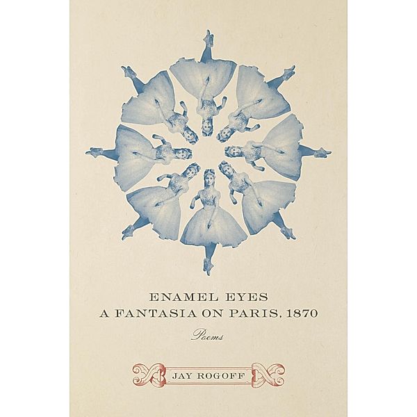 Enamel Eyes, a Fantasia on Paris, 1870, Jay Rogoff