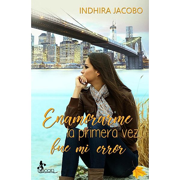 Enamorarme la primera vez fue mi error, Indhira Jacobo