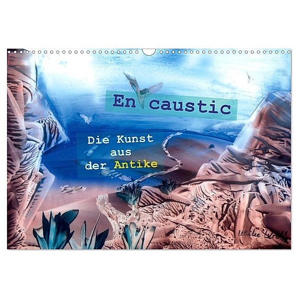 Encaustic - die Kunst aus der Antike (Wandkalender 2024 DIN A3 quer), CALVENDO Monatskalender, Ulrike Kröll