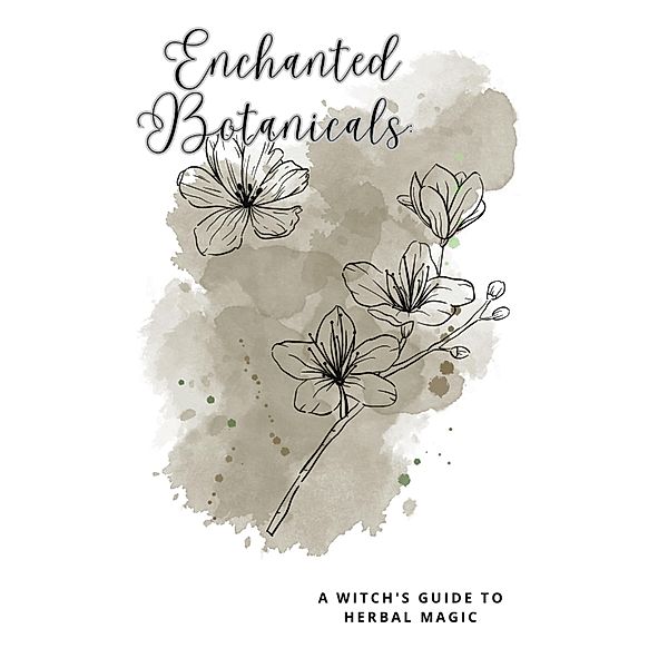 Enchanted Botanicals A Witch's Guide to Herbal Magic, Dianna Cardin