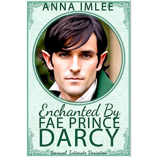 Enchanted By Fae Prince Darcy (Sensual Intimate Pride & Prejudice Variation) / Sensual Intimate Pride & Prejudice Variation, Anna Imlee