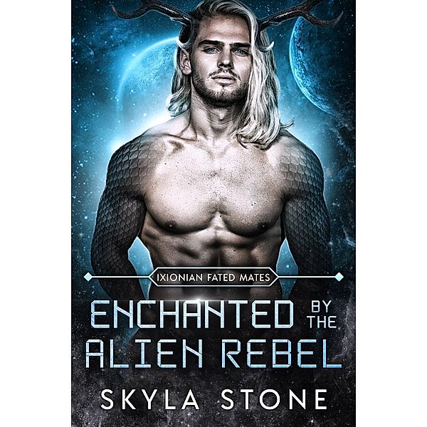 Enchanted by the Alien Rebel (Ixionian Fated Mates, #3) / Ixionian Fated Mates, Skyla Stone