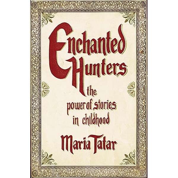 Enchanted Hunters: The Power of Stories in Childhood, Maria Tatar