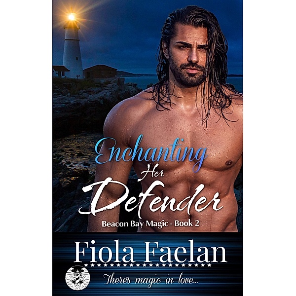 Enchanting Her Defender (Beacon Bay Magic - Book 2) / Beacon Bay Magic, Fiola Faelan