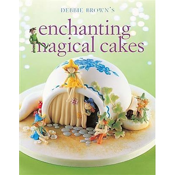 Enchanting Magical Cakes (UK Edition), Debbie Brown