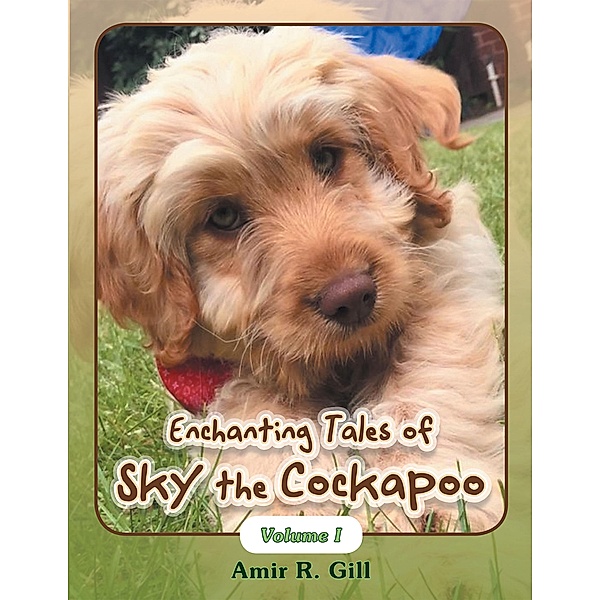 Enchanting Tales of Sky the Cockapoo, Amir R. Gill