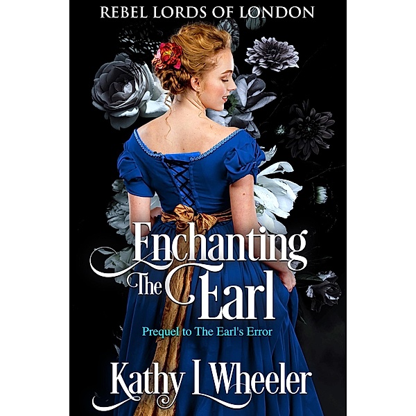 Enchanting the Earl (Rebel Lords of London, #1) / Rebel Lords of London, Kathy L Wheeler