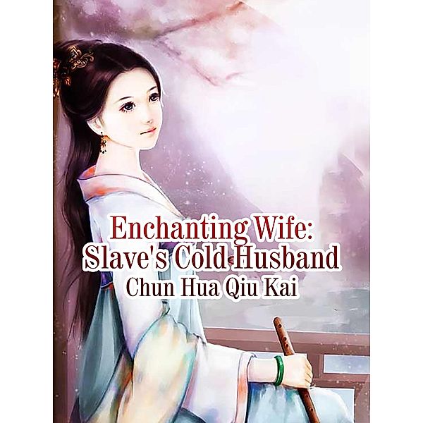 Enchanting Wife: Slave's Cold Husband, Chun HuaQiuKai