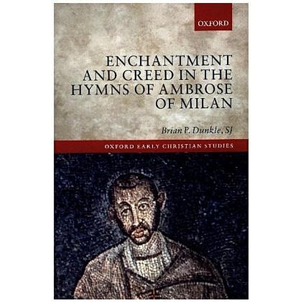 Enchantment and Creed in the Hymns of Ambrose of Milan, Brian P. Dunkle