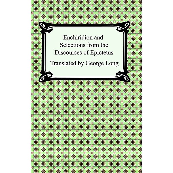 Enchiridion and Selections from the Discourses of Epictetus, Epictetus
