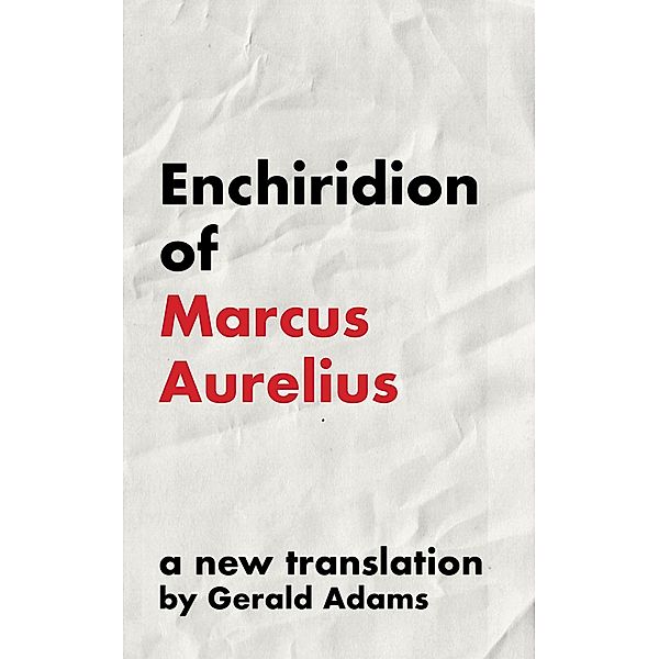 Enchiridion of Marcus Aurelius: A New Translation (The Stoic Enchiridion Series) / The Stoic Enchiridion Series, Marcus Aurelius, Gerald Adams