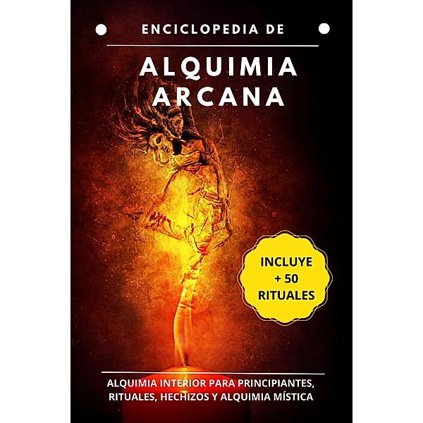 Enciclopedia de Alquimia Arcana: Alquimia interior para principiantes, rituales, hechizos y alquimia y mística, Esencia Esotérica
