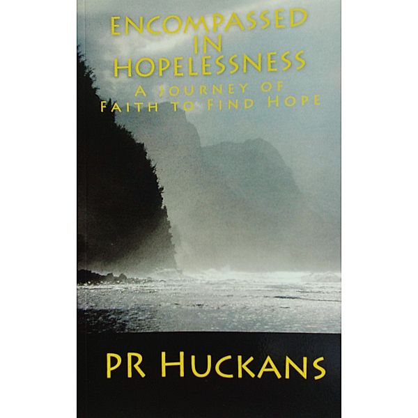 Encompassed in Hopelessness: a Journey of Faith to Find Hope, Pr Huckans