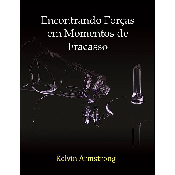 Encontrando Forças em Momentos de Fracasso, Kelvin Armstrong