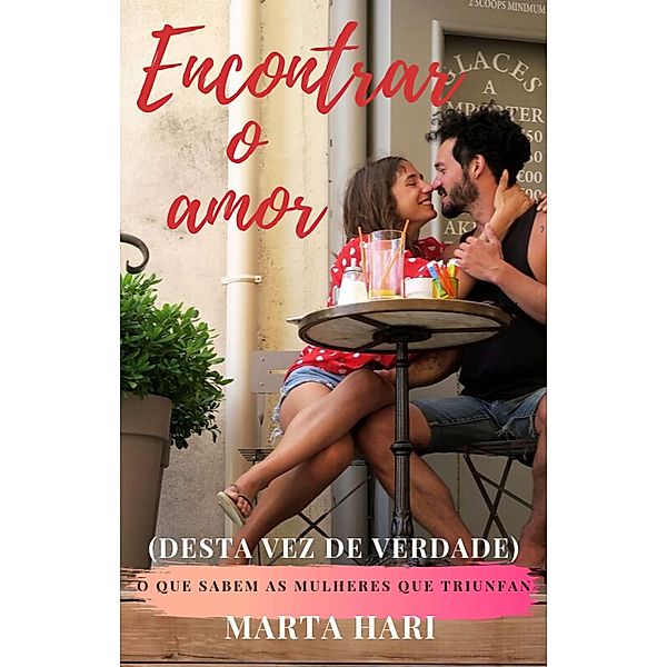 Encontrar o amor (desta vez de verdade): o que sabem as mulheres que triunfam com os homens, Marta Hari