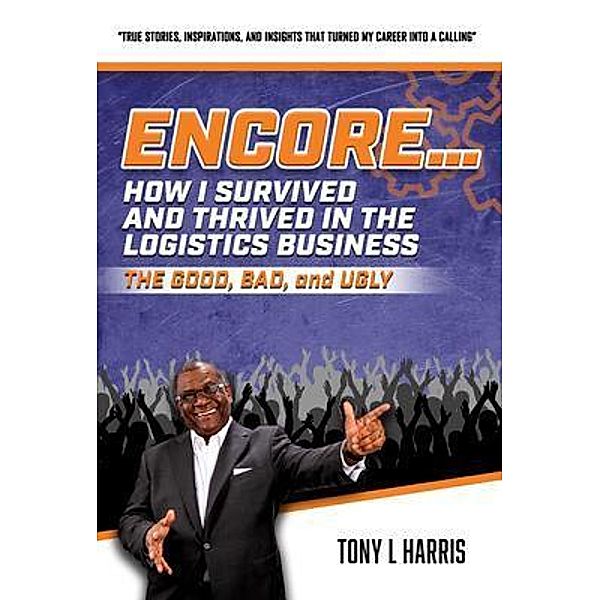 ENCORE...How I Survived And Thrived In The Logistics Business, Tony L. Harris