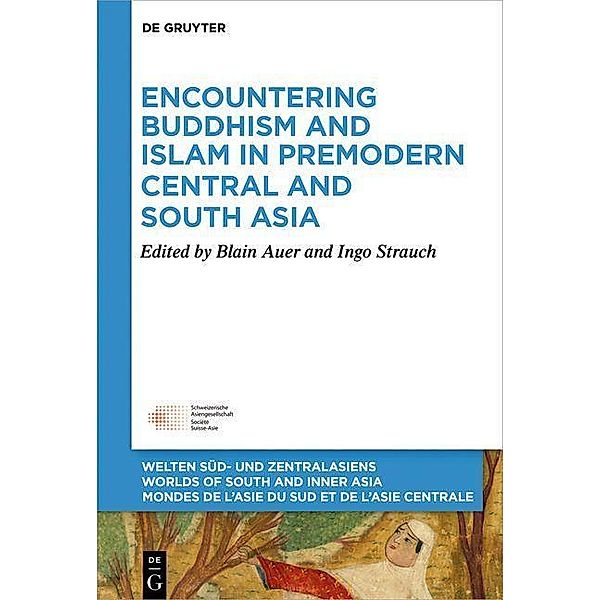Encountering Buddhism and Islam in Premodern Central and South Asia / Welten Süd- und Zentralasiens - Worlds of South and Inner Asia - Mondes de l'Asie du Sud et de l'Asie Centrale Bd.9
