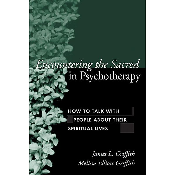 Encountering the Sacred in Psychotherapy, James L. Griffith, Melissa Elliott Griffith